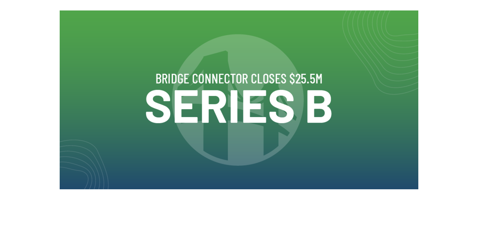 Bridge Connector Raises 25.5 Million in Series B Funding to Advance